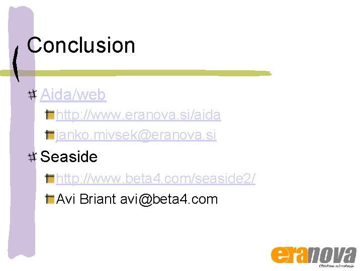 Conclusion Aida/web http: //www. eranova. si/aida janko. mivsek@eranova. si Seaside http: //www. beta 4.