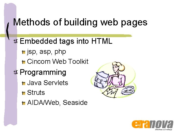 Methods of building web pages Embedded tags into HTML jsp, asp, php Cincom Web