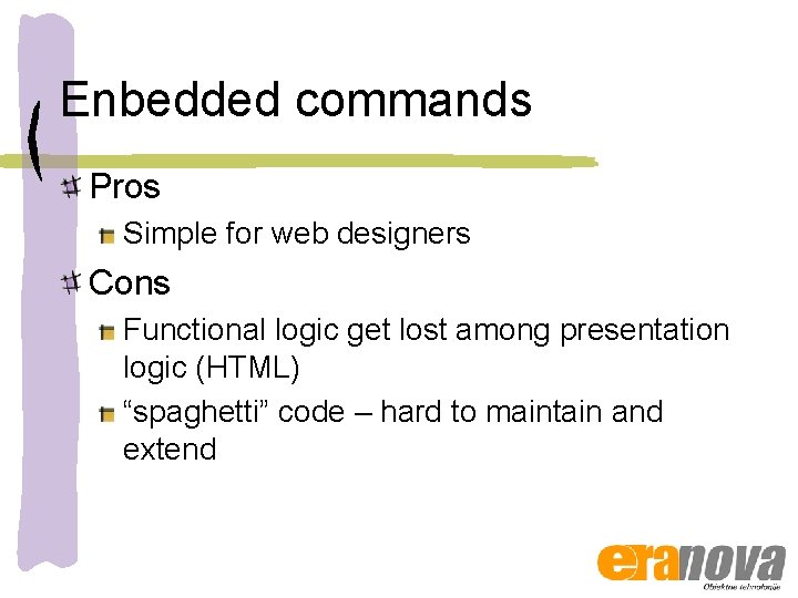 Enbedded commands Pros Simple for web designers Cons Functional logic get lost among presentation