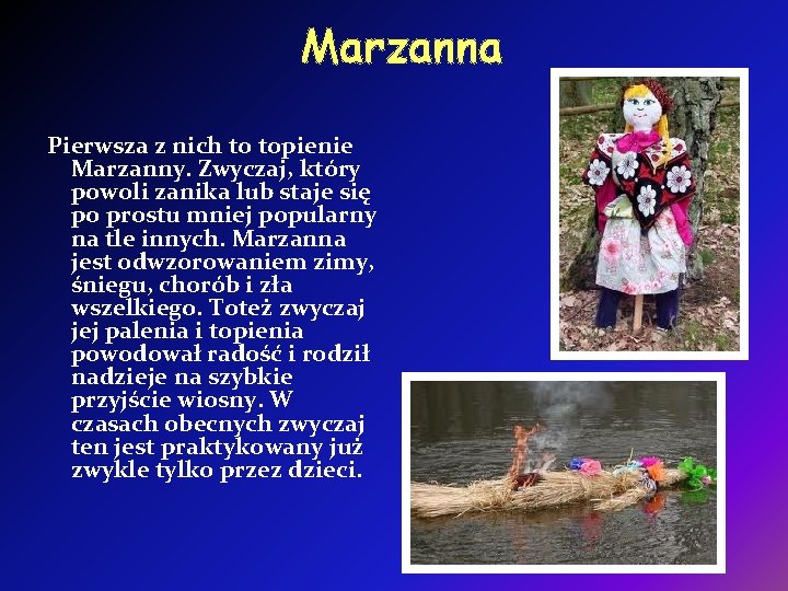 Marzanna Pierwsza z nich to topienie Marzanny. Zwyczaj, który powoli zanika lub staje się