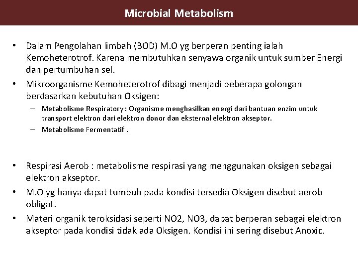 Microbial Metabolism • Dalam Pengolahan limbah (BOD) M. O yg berperan penting ialah Kemoheterotrof.