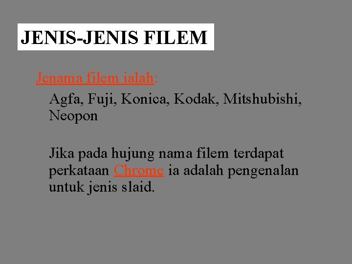 JENIS-JENIS FILEM Jenama filem ialah: Agfa, Fuji, Konica, Kodak, Mitshubishi, Neopon Jika pada hujung