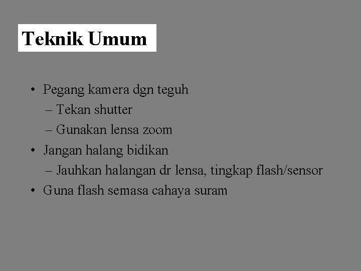 Teknik Umum • Pegang kamera dgn teguh – Tekan shutter – Gunakan lensa zoom