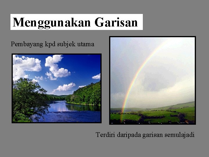 Menggunakan Garisan Pembayang kpd subjek utama Terdiri daripada garisan semulajadi 