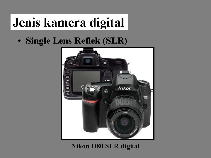 Jenis kamera digital • Single Lens Reflek (SLR) Nikon D 80 SLR digital 