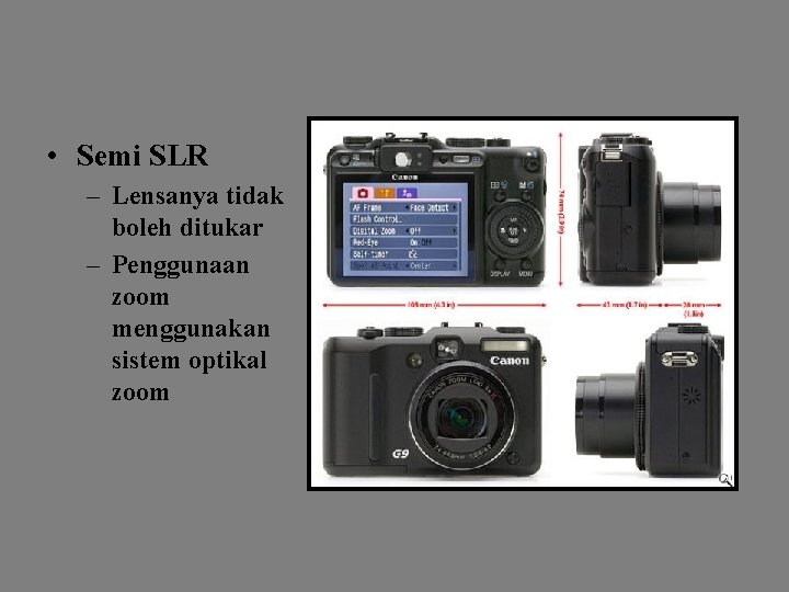  • Semi SLR – Lensanya tidak boleh ditukar – Penggunaan zoom menggunakan sistem