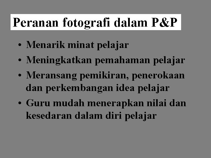 Peranan fotografi dalam P&P • Menarik minat pelajar • Meningkatkan pemahaman pelajar • Meransang