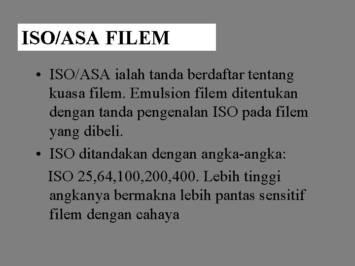 ISO/ASA FILEM • ISO/ASA ialah tanda berdaftar tentang kuasa filem. Emulsion filem ditentukan dengan