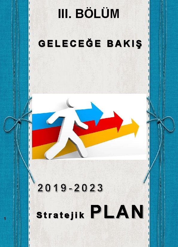 III. BÖLÜM GELECEĞE BAKIŞ 2019 -2023 1 Stratejik PLAN 