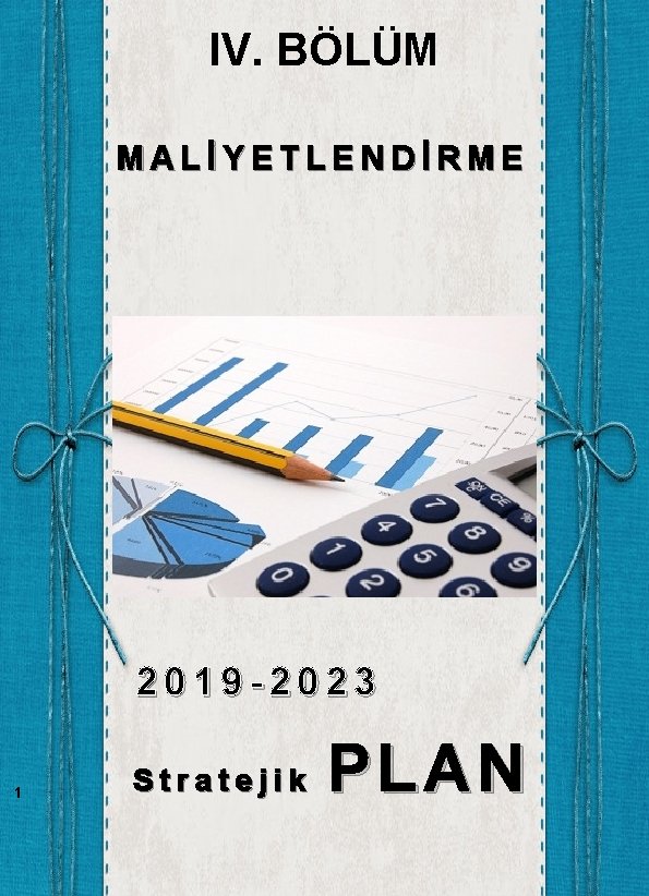 IV. BÖLÜM MALİYETLENDİRME 2019 -2023 1 Stratejik PLAN 