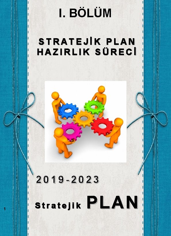 I. BÖLÜM STRATEJİK PLAN HAZIRLIK SÜRECİ 2019 -2023 1 Stratejik PLAN 
