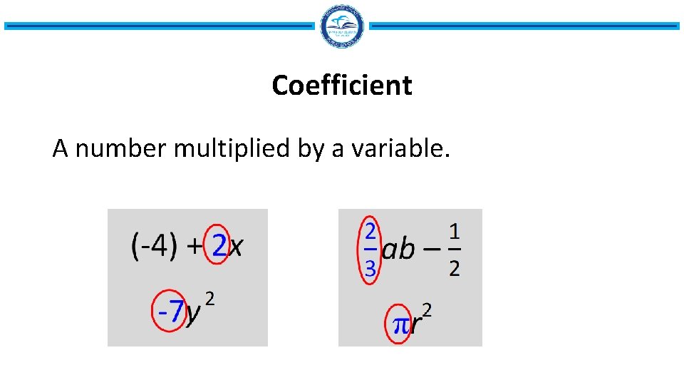 Coefficient A number multiplied by a variable. 