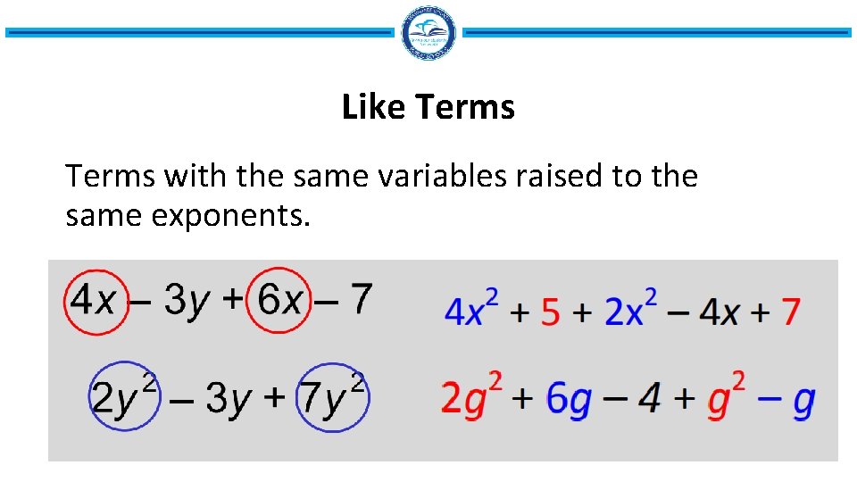 Like Terms with the same variables raised to the same exponents. 