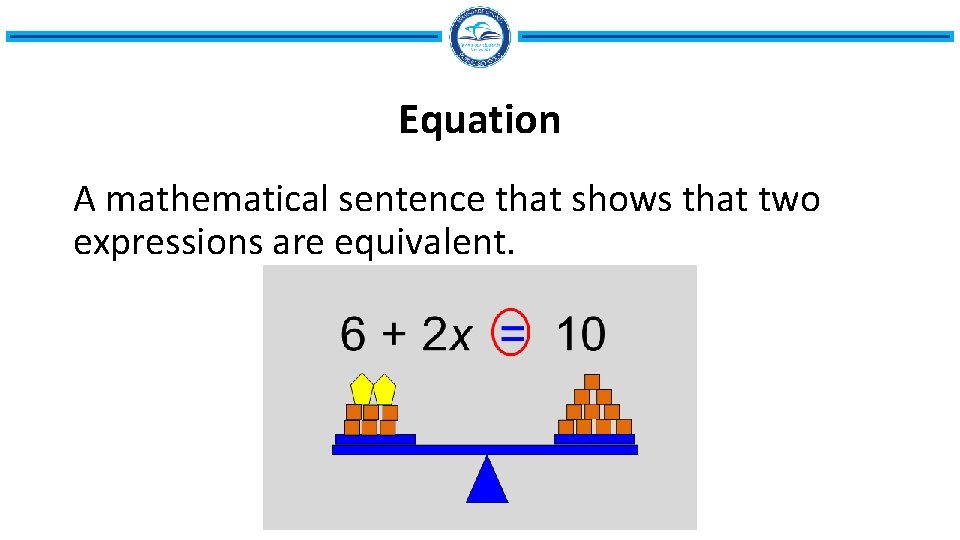 Equation A mathematical sentence that shows that two expressions are equivalent. 