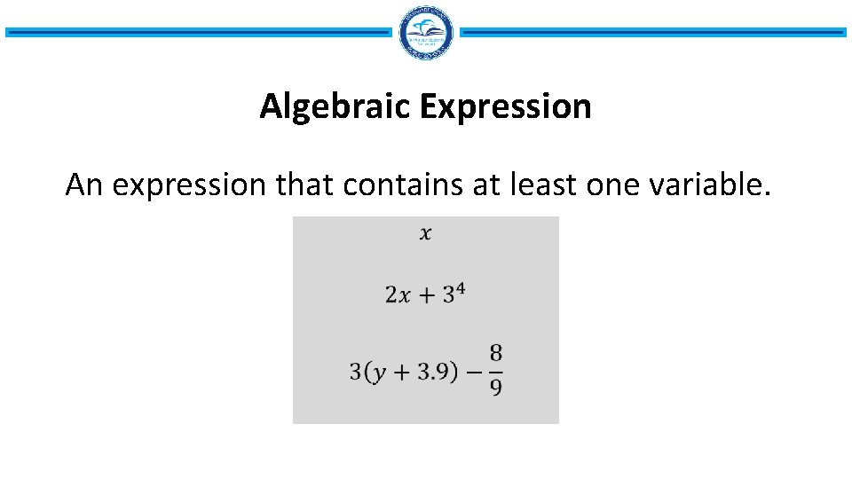 Algebraic Expression An expression that contains at least one variable. • 