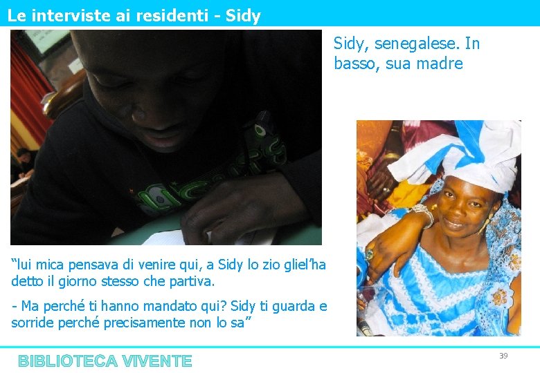 Le interviste ai residenti - Sidy, senegalese. In basso, sua madre “lui mica pensava