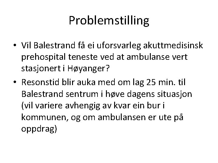 Problemstilling • Vil Balestrand få ei uforsvarleg akuttmedisinsk prehospital teneste ved at ambulanse vert