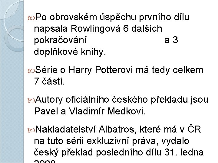  Po obrovském úspěchu prvního dílu napsala Rowlingová 6 dalších pokračování a 3 doplňkové