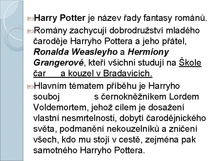  Harry Potter je název řady fantasy románů. Romány zachycují dobrodružství mladého čaroděje Harryho