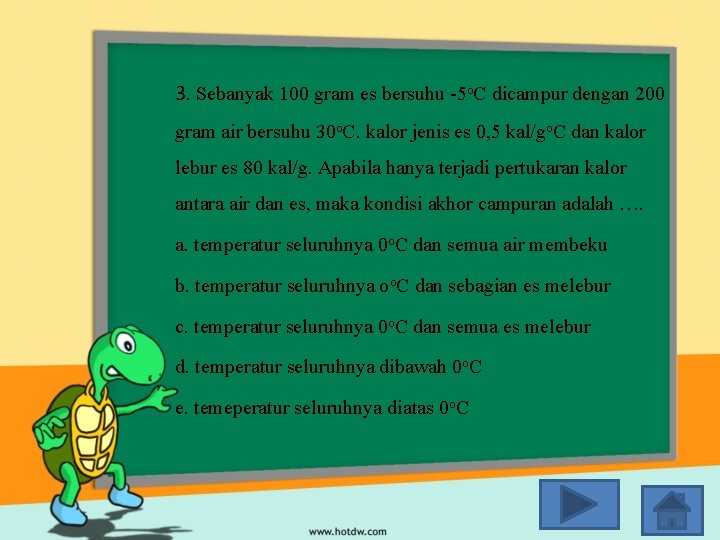 3. Sebanyak 100 gram es bersuhu -5 o. C dicampur dengan 200 gram air
