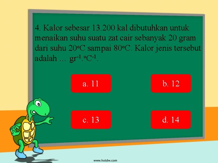 4. Kalor sebesar 13. 200 kal dibutuhkan untuk menaikan suhu suatu zat cair sebanyak