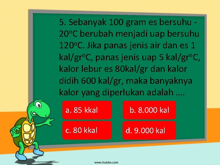 5. Sebanyak 100 gram es bersuhu 20 o. C berubah menjadi uap bersuhu 120