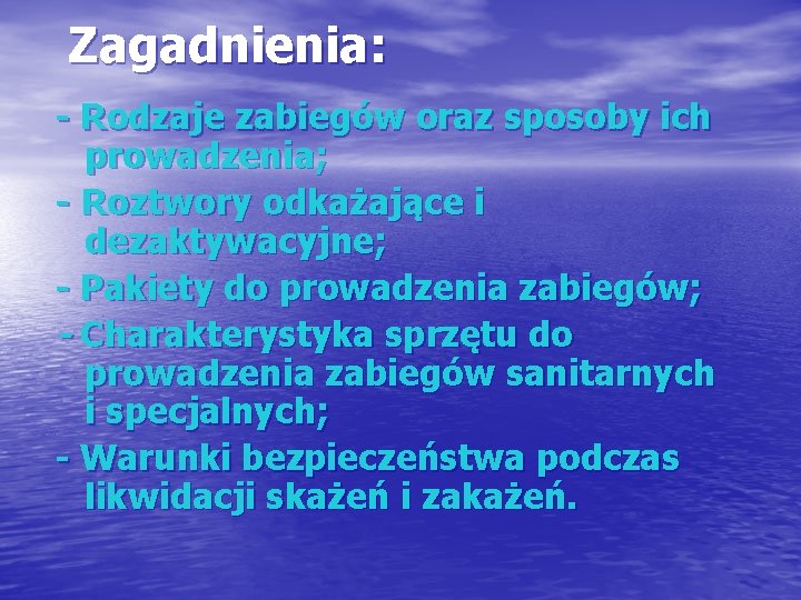 Zagadnienia: - Rodzaje zabiegów oraz sposoby ich prowadzenia; - Roztwory odkażające i dezaktywacyjne; -