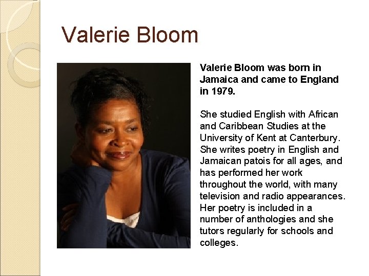 Valerie Bloom was born in Jamaica and came to England in 1979. She studied