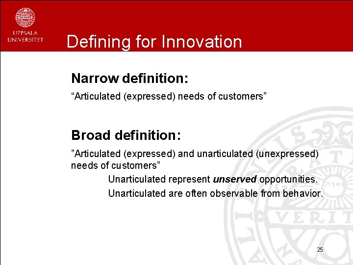 Defining for Innovation Narrow definition: “Articulated (expressed) needs of customers” Broad definition: ”Articulated (expressed)