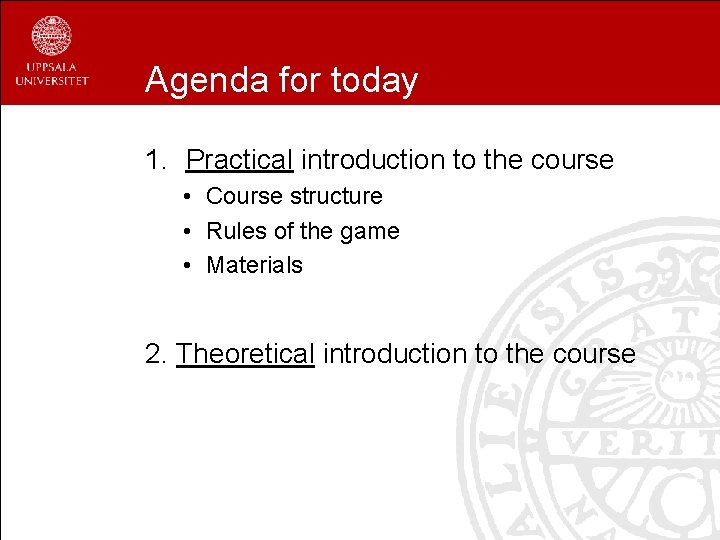 Agenda for today 1. Practical introduction to the course • Course structure • Rules