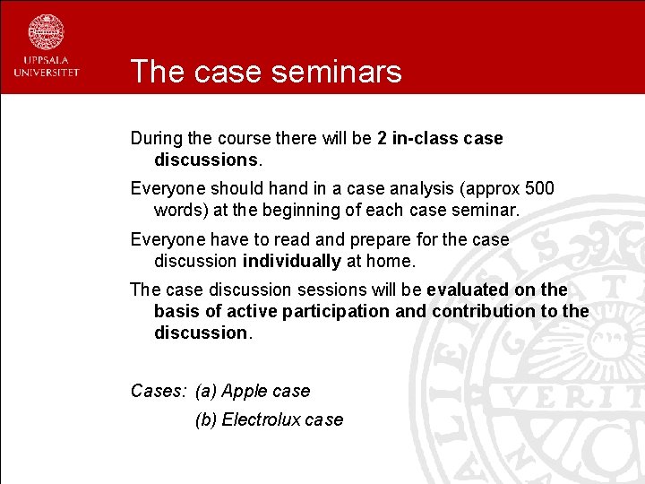 The case seminars During the course there will be 2 in-class case discussions. Everyone
