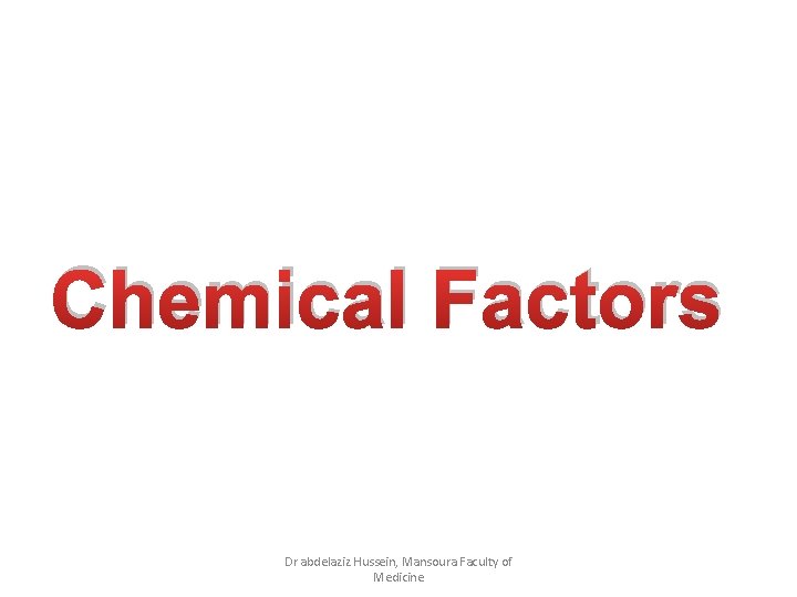 Chemical Factors Dr abdelaziz Hussein, Mansoura Faculty of Medicine 