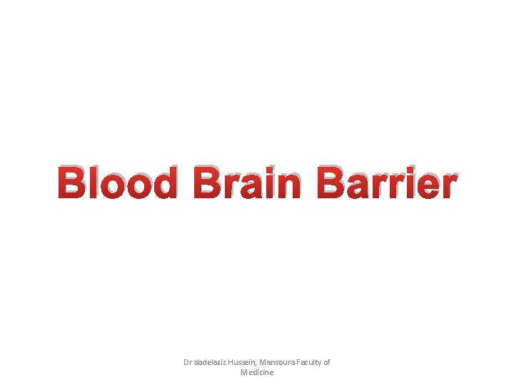 Blood Brain Barrier Dr abdelaziz Hussein, Mansoura Faculty of Medicine 