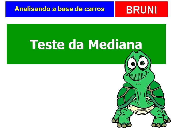 Analisando a base de carros BRUNI Teste da Mediana 