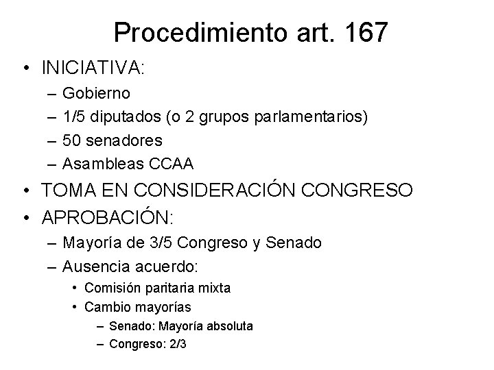Procedimiento art. 167 • INICIATIVA: – – Gobierno 1/5 diputados (o 2 grupos parlamentarios) Procedimiento art. 167 • INICIATIVA: – – Gobierno 1/5 diputados (o 2 grupos parlamentarios)