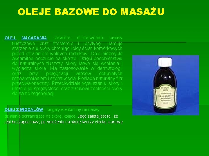 OLEJE BAZOWE DO MASAŻU zawiera nienasycone kwasy tłuszczowe oraz fitosterole i lecytynę. Hamuje starzenie