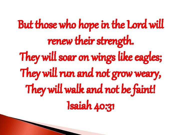 But those who hope in the Lord will renew their strength. They will soar