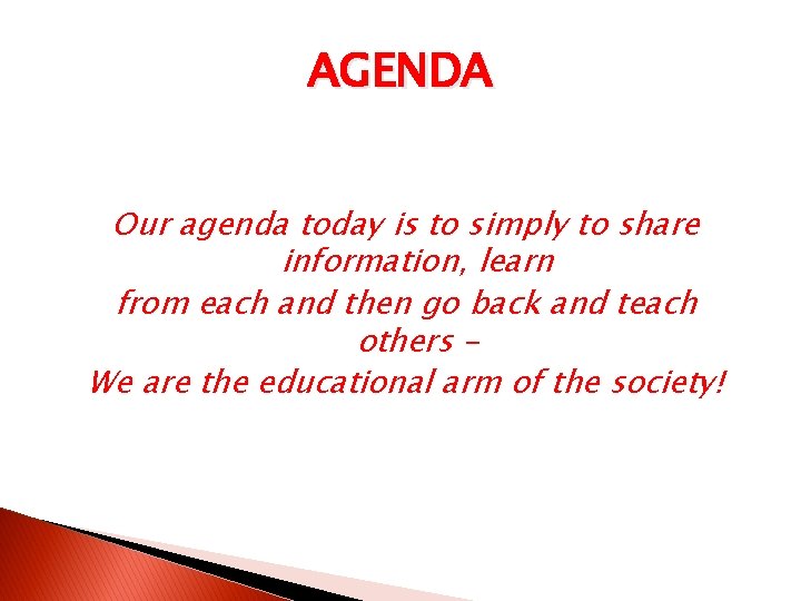 AGENDA Our agenda today is to simply to share information, learn from each and
