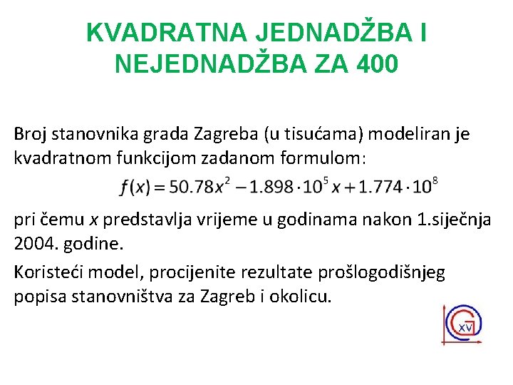 KVADRATNA JEDNADŽBA I NEJEDNADŽBA ZA 400 Broj stanovnika grada Zagreba (u tisućama) modeliran je