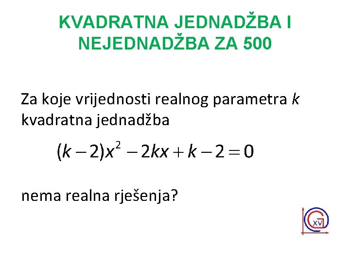 KVADRATNA JEDNADŽBA I NEJEDNADŽBA ZA 500 Za koje vrijednosti realnog parametra k kvadratna jednadžba