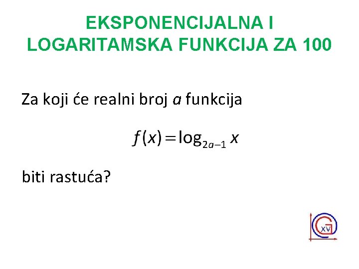 EKSPONENCIJALNA I LOGARITAMSKA FUNKCIJA ZA 100 Za koji će realni broj a funkcija biti