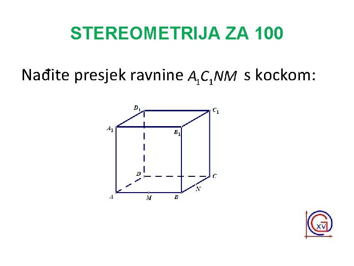 STEREOMETRIJA ZA 100 Nađite presjek ravnine s kockom: 