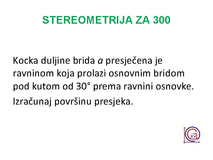 STEREOMETRIJA ZA 300 Kocka duljine brida a presječena je ravninom koja prolazi osnovnim bridom