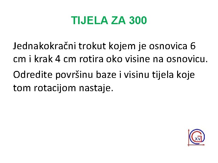 TIJELA ZA 300 Jednakokračni trokut kojem je osnovica 6 cm i krak 4 cm