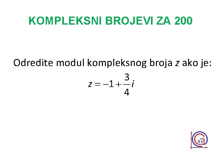 KOMPLEKSNI BROJEVI ZA 200 Odredite modul kompleksnog broja z ako je: 