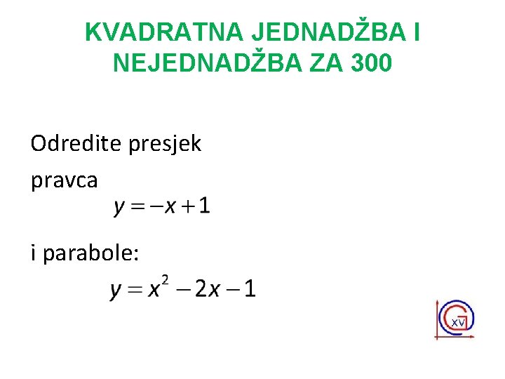 KVADRATNA JEDNADŽBA I NEJEDNADŽBA ZA 300 Odredite presjek pravca i parabole: 