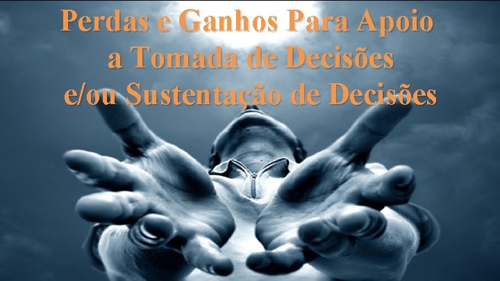 Perdas e Ganhos Para Apoio a Tomada de Decisões e/ou Sustentação de Decisões 