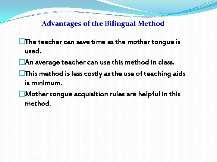 Advantages of the Bilingual Method �The teacher can save time as the mother tongue