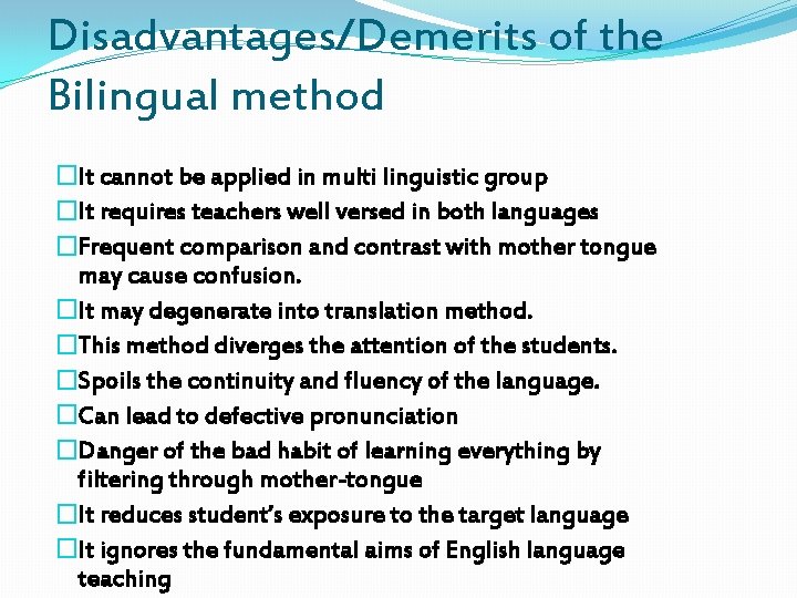 Disadvantages/Demerits of the Bilingual method �It cannot be applied in multi linguistic group �It