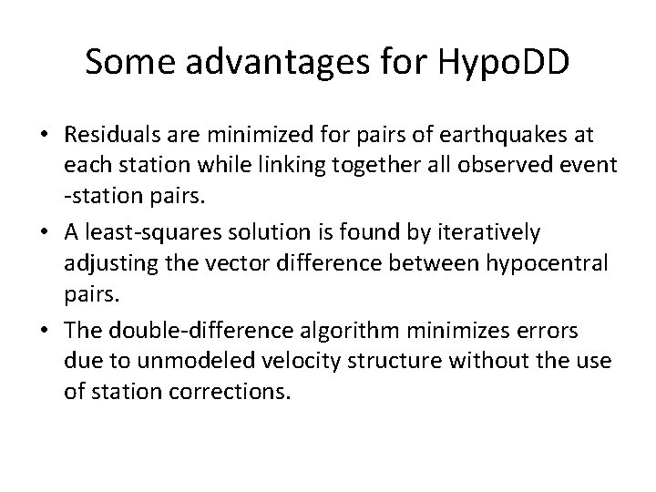 Some advantages for Hypo. DD • Residuals are minimized for pairs of earthquakes at